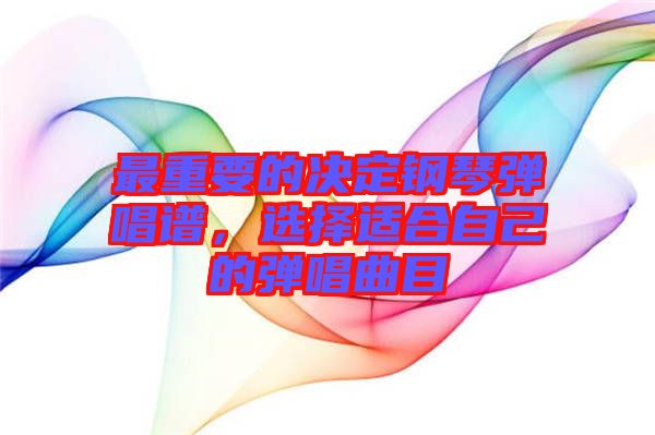 最重要的決定鋼琴彈唱譜，選擇適合自己的彈唱曲目