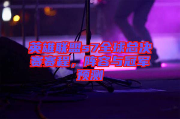 英雄聯(lián)盟s7全球總決賽賽程，陣容與冠軍預(yù)測