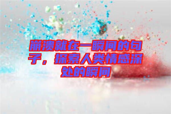 崩潰就在一瞬間的句子，探索人類情感深處的瞬間