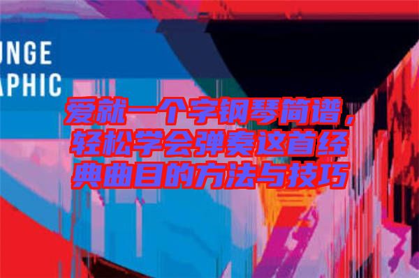愛就一個字鋼琴簡譜，輕松學(xué)會彈奏這首經(jīng)典曲目的方法與技巧