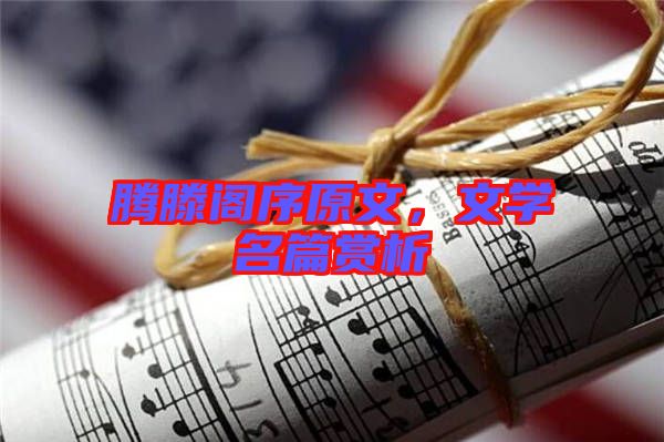 騰滕閣序原文，文學(xué)名篇賞析