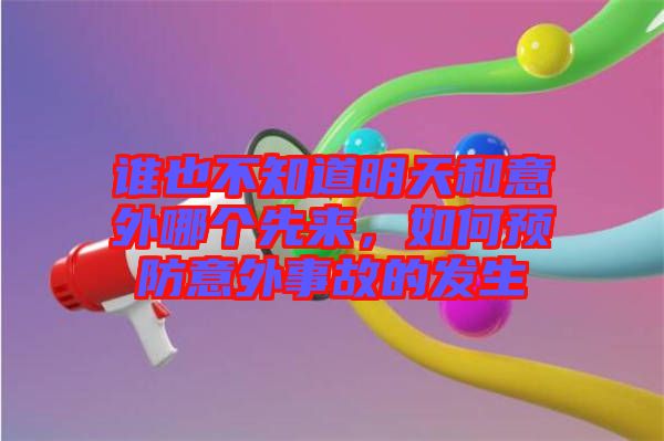 誰也不知道明天和意外哪個先來，如何預防意外事故的發(fā)生