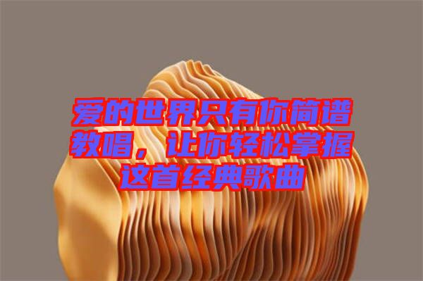 愛的世界只有你簡譜教唱，讓你輕松掌握這首經(jīng)典歌曲