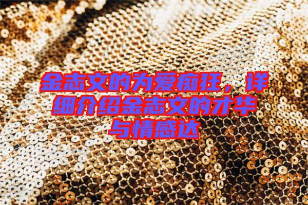 金志文的為愛癡狂，詳細介紹金志文的才華與情感達