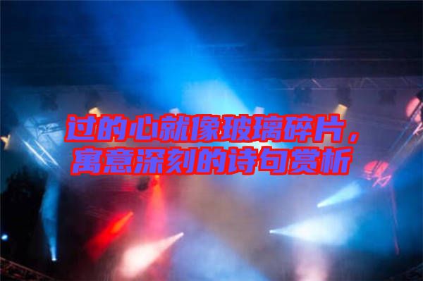 過(guò)的心就像玻璃碎片，寓意深刻的詩(shī)句賞析