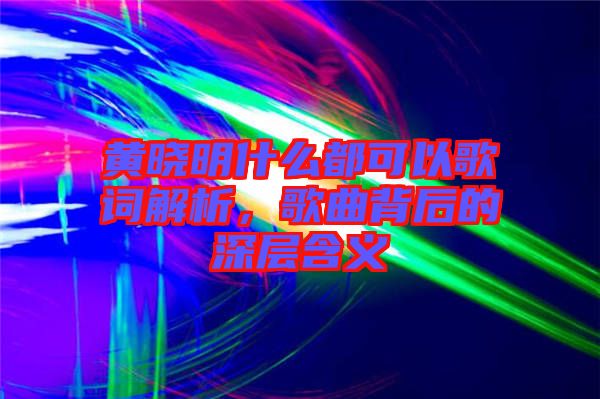 黃曉明什么都可以歌詞解析，歌曲背后的深層含義