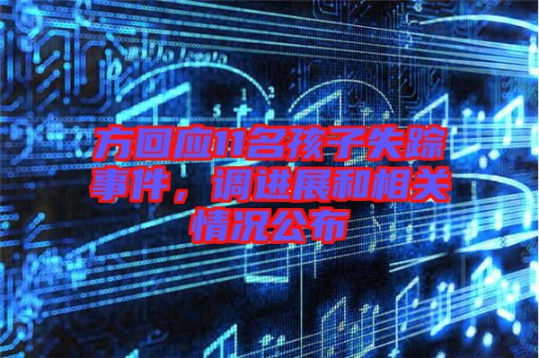 方回應11名孩子失蹤事件，調(diào)進展和相關情況公布