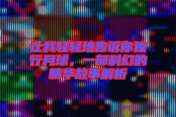 讓我輕輕地告訴你獨行月球，一部科幻的精華故事解析