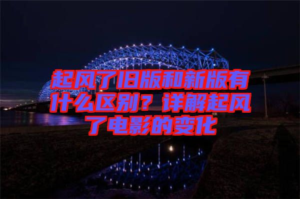 起風(fēng)了舊版和新版有什么區(qū)別？詳解起風(fēng)了電影的變化