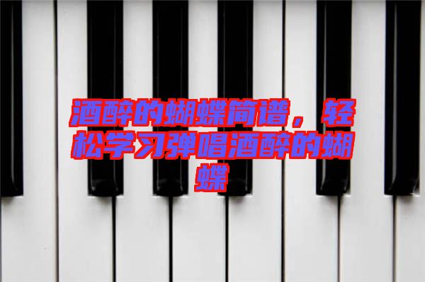 酒醉的蝴蝶簡(jiǎn)譜，輕松學(xué)習(xí)彈唱酒醉的蝴蝶