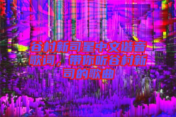 谷村新司星中文諧音歌詞，帶你聽(tīng)谷村新司的歌曲