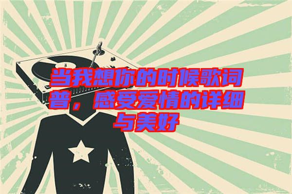 當(dāng)我想你的時候歌詞普，感受愛情的詳細(xì)與美好