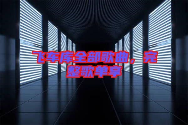 飛車庫全部歌曲，完整歌單享