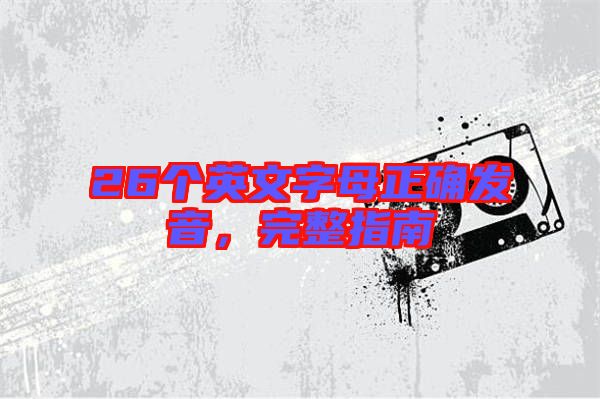 26個英文字母正確發(fā)音，完整指南
