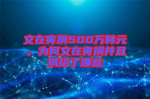 文在寅捐500萬韓元，為何文在寅捐并且捐給了哪些