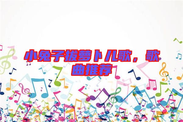 小兔子拔蘿卜兒歌，歌曲推薦