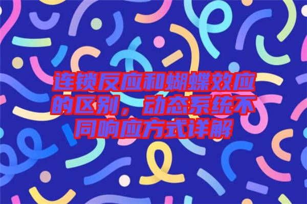 連鎖反應(yīng)和蝴蝶效應(yīng)的區(qū)別，動(dòng)態(tài)系統(tǒng)不同響應(yīng)方式詳解