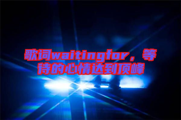 歌詞waitingfor，等待的心情達(dá)到頂峰