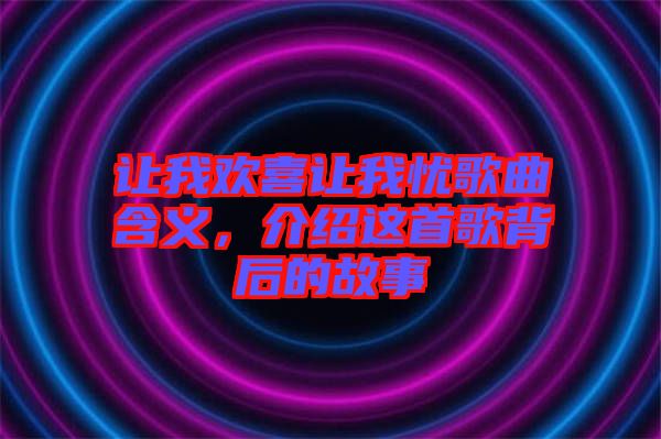讓我歡喜讓我憂歌曲含義，介紹這首歌背后的故事
