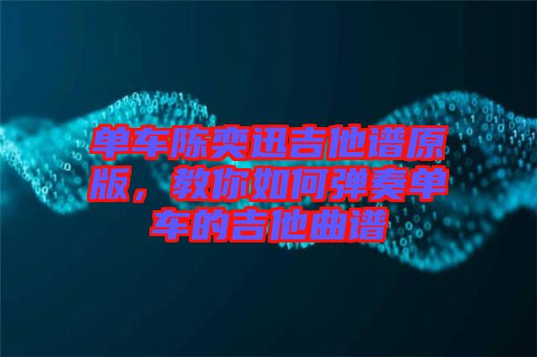 單車陳奕迅吉他譜原版，教你如何彈奏單車的吉他曲譜