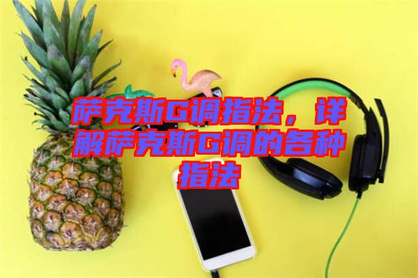 薩克斯G調(diào)指法，詳解薩克斯G調(diào)的各種指法