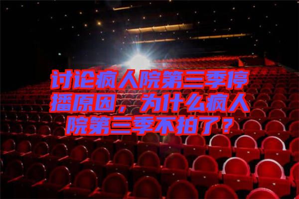 討論瘋人院第三季停播原因，為什么瘋人院第三季不拍了？