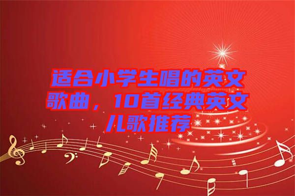 適合小學(xué)生唱的英文歌曲，10首經(jīng)典英文兒歌推薦