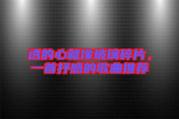透的心就像玻璃碎片，一首抒感的歌曲推薦