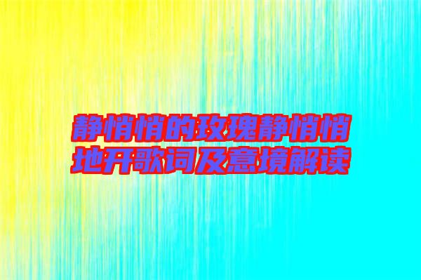 靜悄悄的玫瑰靜悄悄地開(kāi)歌詞及意境解讀