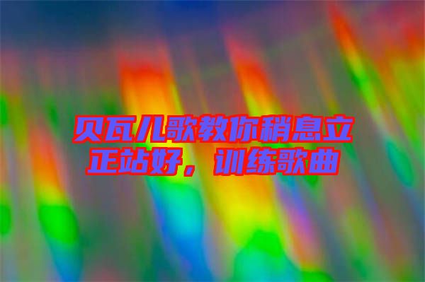 貝瓦兒歌教你稍息立正站好，訓練歌曲