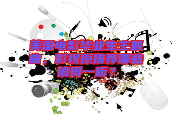 美國電影畢業(yè)生主題曲，影視原推薦哪些值得一聽？