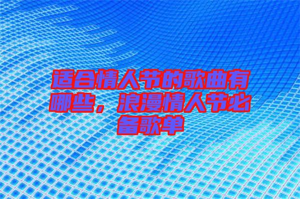 適合情人節(jié)的歌曲有哪些，浪漫情人節(jié)必備歌單