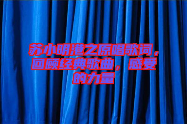 蘇小明港之原唱歌詞，回顧經(jīng)典歌曲，感受的力量