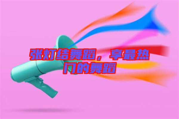 張燈結(jié)舞蹈，享最熱門的舞蹈