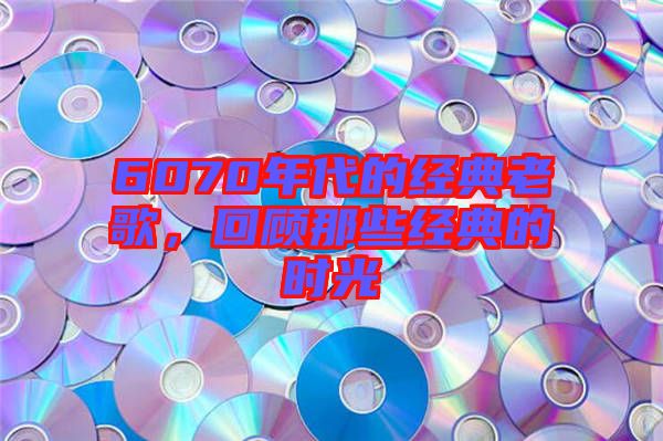 6070年代的經(jīng)典老歌，回顧那些經(jīng)典的時光