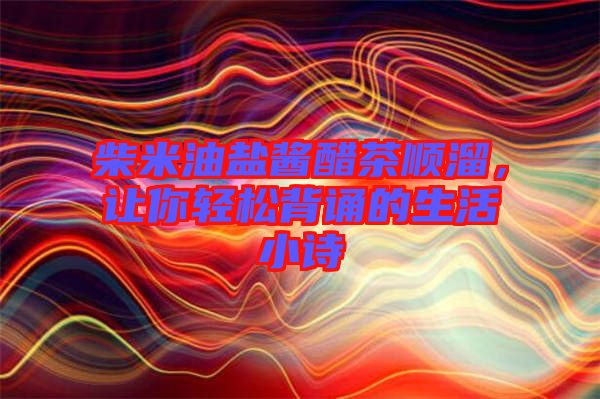 柴米油鹽醬醋茶順溜，讓你輕松背誦的生活小詩