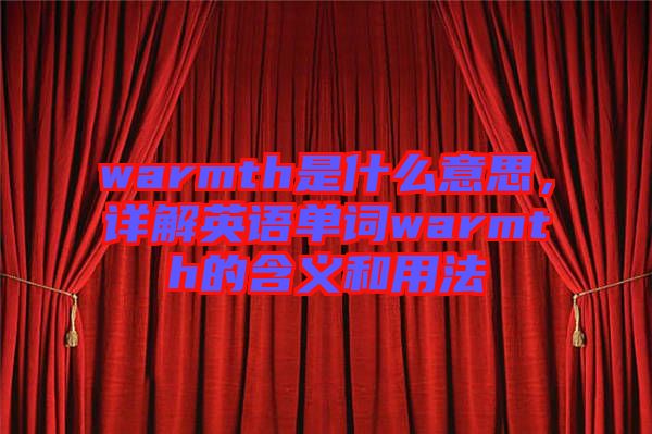 warmth是什么意思，詳解英語(yǔ)單詞warmth的含義和用法