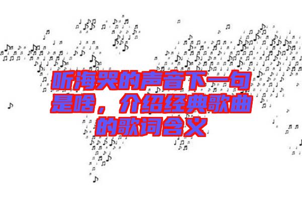 聽?？薜穆曇粝乱痪涫巧?，介紹經(jīng)典歌曲的歌詞含義