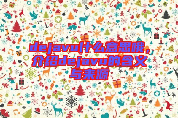 dejavu什么意思哦，介紹dejavu的含義與來(lái)源