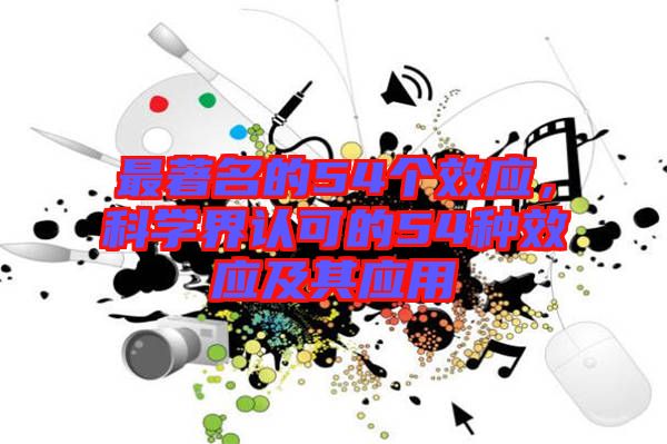 最著名的54個效應(yīng)，科學(xué)界認(rèn)可的54種效應(yīng)及其應(yīng)用