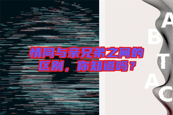 情同與親兄弟之間的區(qū)別，你知道嗎？