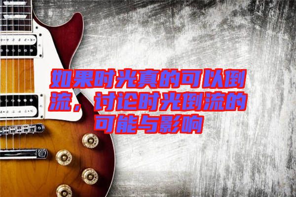 如果時(shí)光真的可以倒流，討論時(shí)光倒流的可能與影響