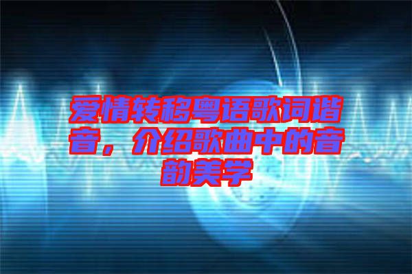 愛情轉(zhuǎn)移粵語歌詞諧音，介紹歌曲中的音韻美學(xué)