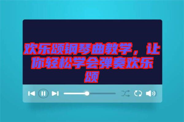 歡樂(lè)頌鋼琴曲教學(xué)，讓你輕松學(xué)會(huì)彈奏歡樂(lè)頌