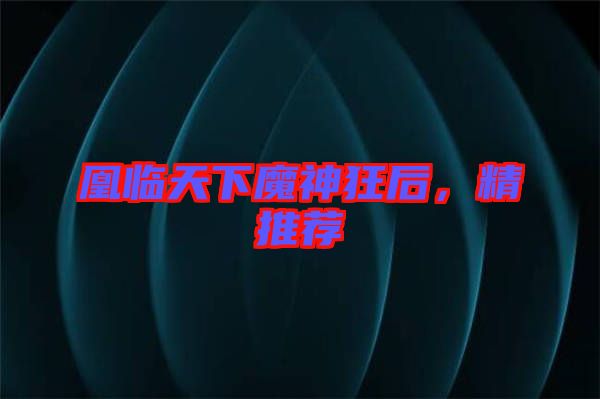 凰臨天下魔神狂后，精推薦