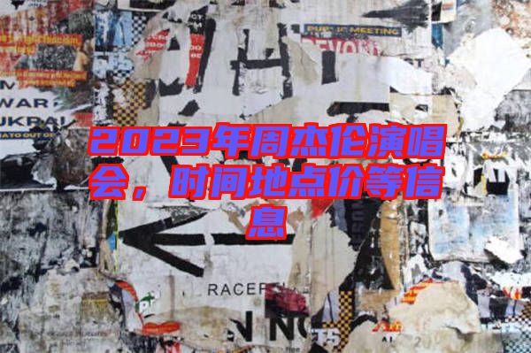 2023年周杰倫演唱會，時間地點價等信息