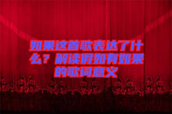 如果這首歌表達(dá)了什么？解讀假如有如果的歌詞意義