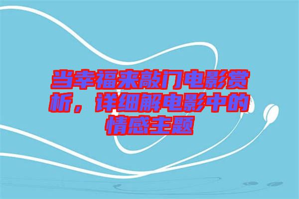 當(dāng)幸福來敲門電影賞析，詳細(xì)解電影中的情感主題
