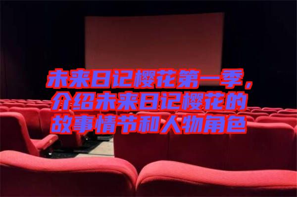 未來(lái)日記櫻花第一季，介紹未來(lái)日記櫻花的故事情節(jié)和人物角色