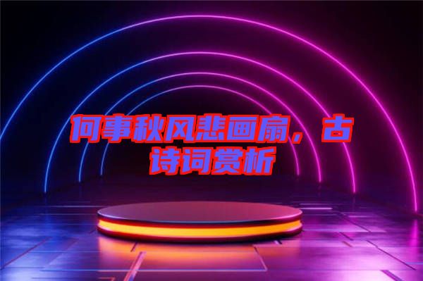 何事秋風(fēng)悲畫扇，古詩(shī)詞賞析